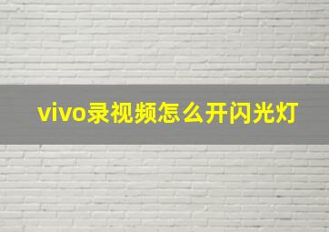 vivo录视频怎么开闪光灯