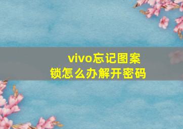 vivo忘记图案锁怎么办解开密码