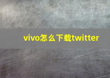 vivo怎么下载twitter