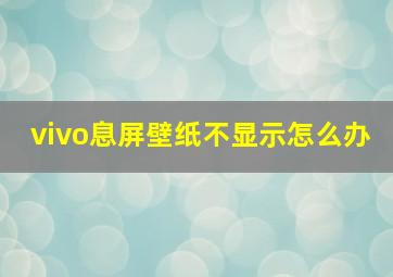 vivo息屏壁纸不显示怎么办