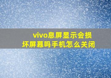 vivo息屏显示会损坏屏幕吗手机怎么关闭