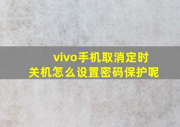 vivo手机取消定时关机怎么设置密码保护呢