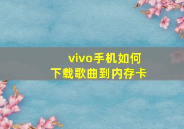 vivo手机如何下载歌曲到内存卡