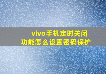 vivo手机定时关闭功能怎么设置密码保护