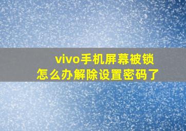 vivo手机屏幕被锁怎么办解除设置密码了