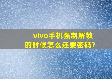 vivo手机强制解锁的时候怎么还要密码?