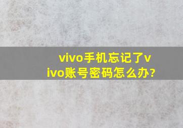 vivo手机忘记了vivo账号密码怎么办?