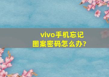 vivo手机忘记图案密码怎么办?