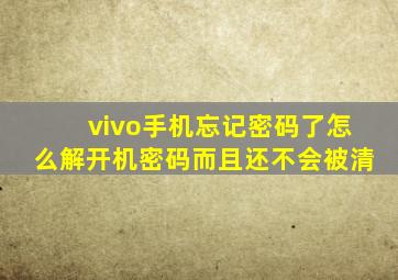 vivo手机忘记密码了怎么解开机密码而且还不会被清