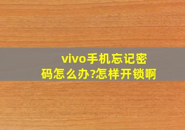 vivo手机忘记密码怎么办?怎样开锁啊