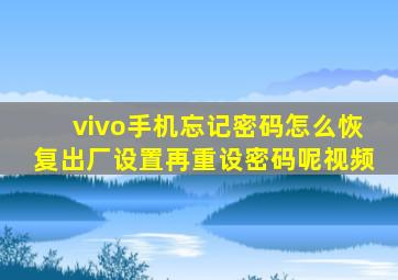 vivo手机忘记密码怎么恢复出厂设置再重设密码呢视频