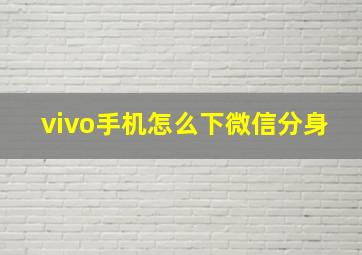 vivo手机怎么下微信分身