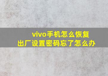 vivo手机怎么恢复出厂设置密码忘了怎么办