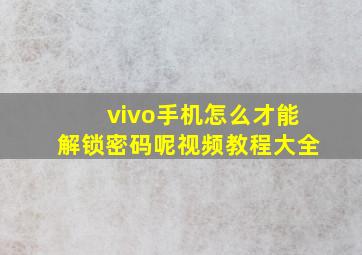 vivo手机怎么才能解锁密码呢视频教程大全