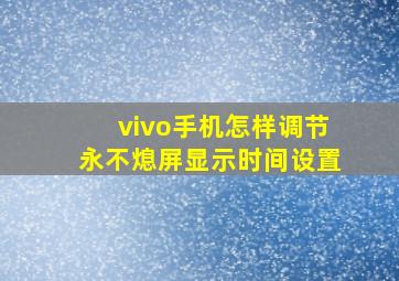 vivo手机怎样调节永不熄屏显示时间设置