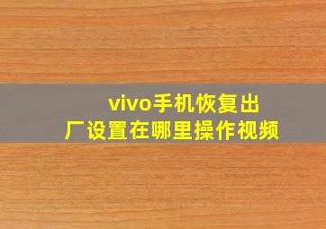 vivo手机恢复出厂设置在哪里操作视频