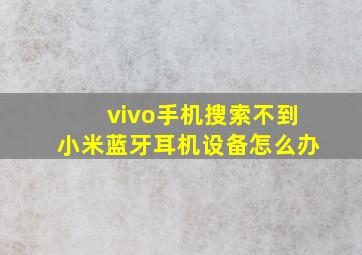 vivo手机搜索不到小米蓝牙耳机设备怎么办