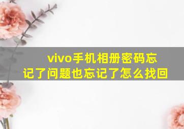 vivo手机相册密码忘记了问题也忘记了怎么找回