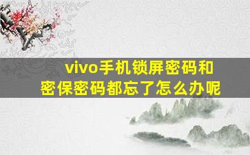 vivo手机锁屏密码和密保密码都忘了怎么办呢