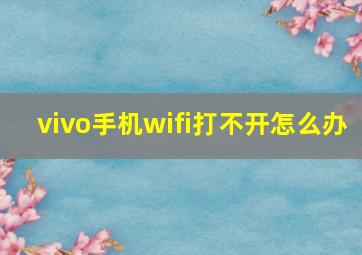 vivo手机wifi打不开怎么办