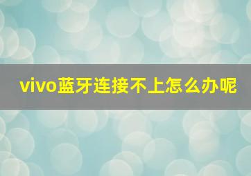 vivo蓝牙连接不上怎么办呢