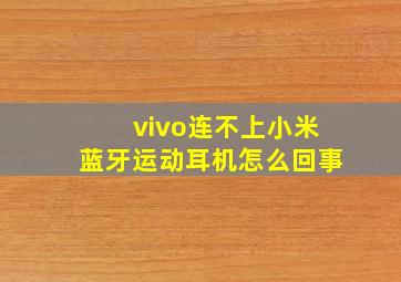 vivo连不上小米蓝牙运动耳机怎么回事