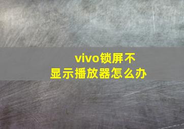 vivo锁屏不显示播放器怎么办