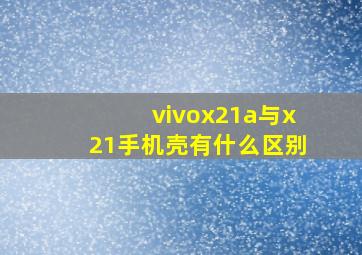 vivox21a与x21手机壳有什么区别