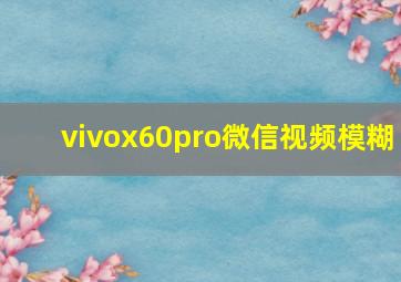 vivox60pro微信视频模糊