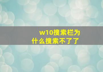 w10搜索栏为什么搜索不了了