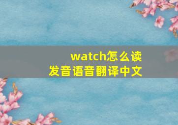 watch怎么读发音语音翻译中文