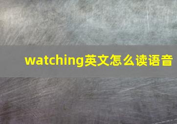 watching英文怎么读语音