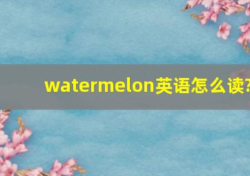 watermelon英语怎么读?