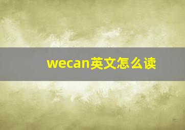 wecan英文怎么读