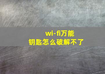 wi-fi万能钥匙怎么破解不了