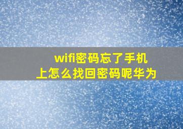 wifi密码忘了手机上怎么找回密码呢华为