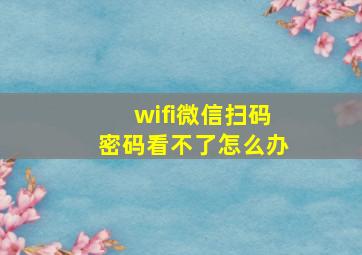 wifi微信扫码密码看不了怎么办