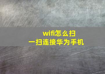 wifi怎么扫一扫连接华为手机