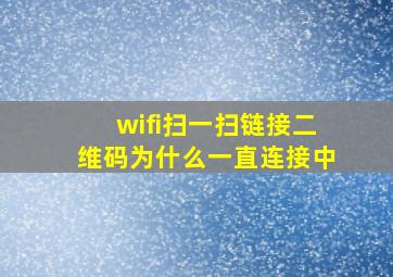 wifi扫一扫链接二维码为什么一直连接中