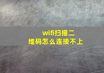 wifi扫描二维码怎么连接不上