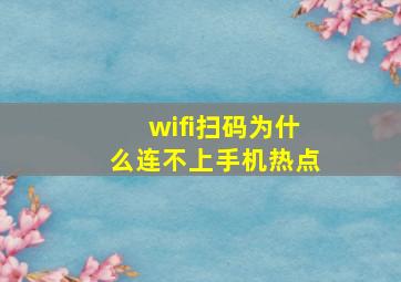 wifi扫码为什么连不上手机热点