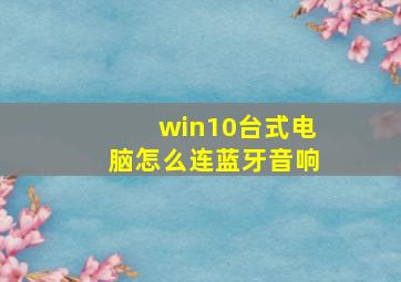 win10台式电脑怎么连蓝牙音响