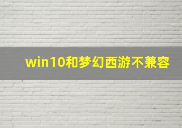 win10和梦幻西游不兼容