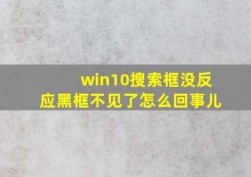 win10搜索框没反应黑框不见了怎么回事儿