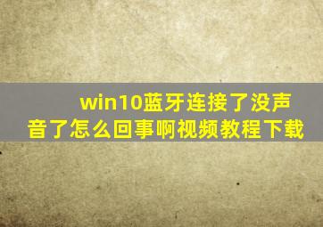 win10蓝牙连接了没声音了怎么回事啊视频教程下载