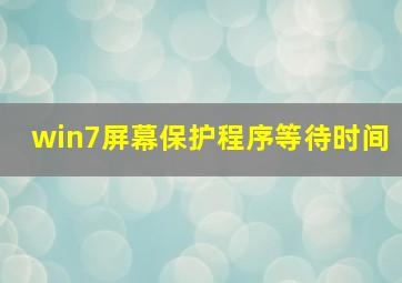 win7屏幕保护程序等待时间