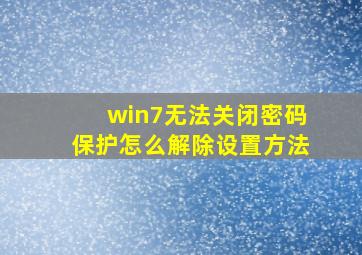 win7无法关闭密码保护怎么解除设置方法