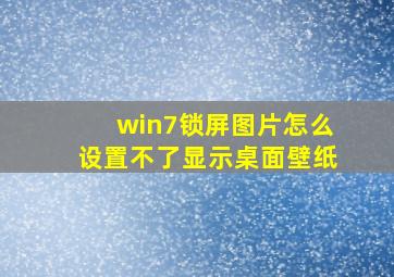 win7锁屏图片怎么设置不了显示桌面壁纸