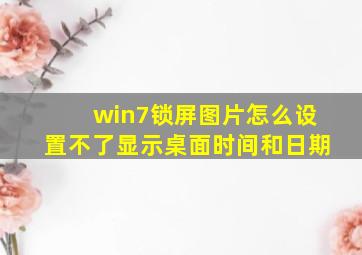 win7锁屏图片怎么设置不了显示桌面时间和日期