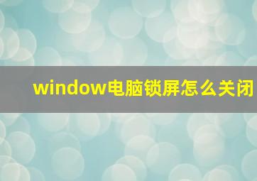 window电脑锁屏怎么关闭